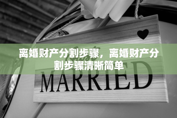 离婚财产分割步骤,离婚财产分割步骤清晰简单 离婚财产分割步骤,离婚财产分割步骤清晰简单