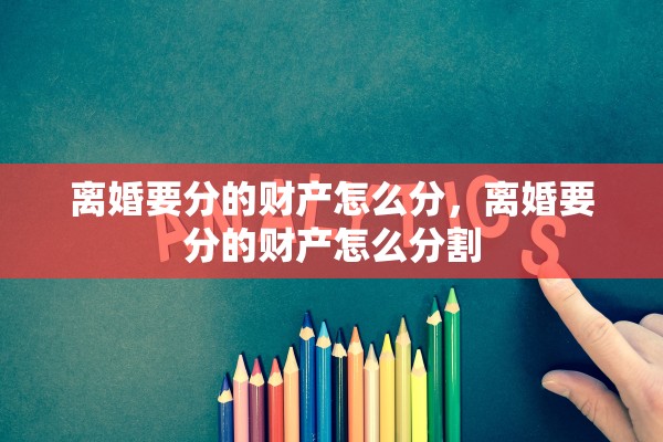 离婚要分的财产怎么分，离婚要分的财产怎么分割