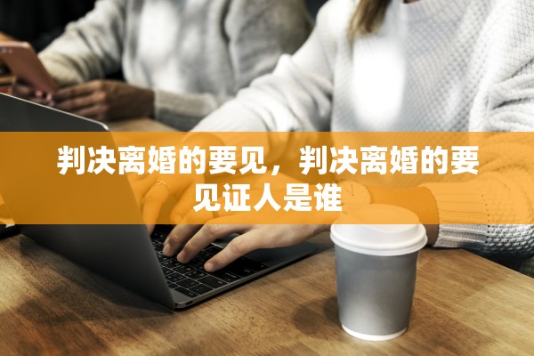 判决离婚的要见，判决离婚的要见证人是谁