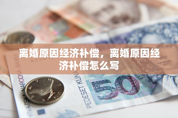 离婚原因经济补偿，离婚原因经济补偿怎么写