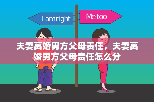 夫妻离婚男方父母责任，夫妻离婚男方父母责任怎么分