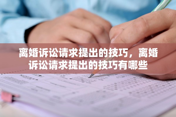 离婚诉讼请求提出的技巧，离婚诉讼请求提出的技巧有哪些