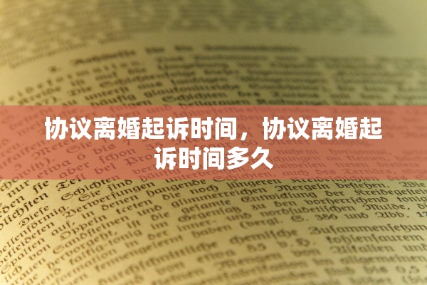 协议离婚起诉时间，协议离婚起诉时间多久
