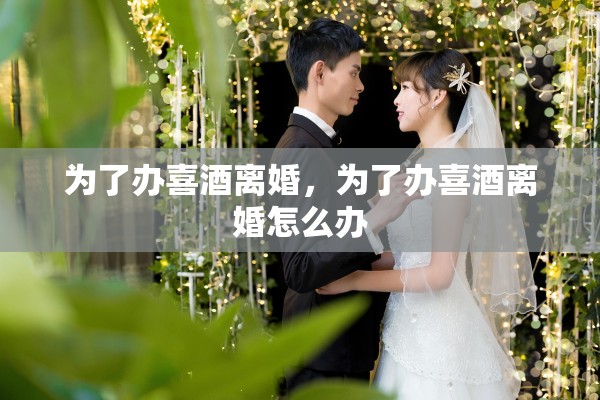 为了办喜酒离婚，为了办喜酒离婚怎么办