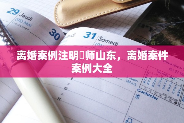 离婚案例注明侓师山东，离婚案件案例大全