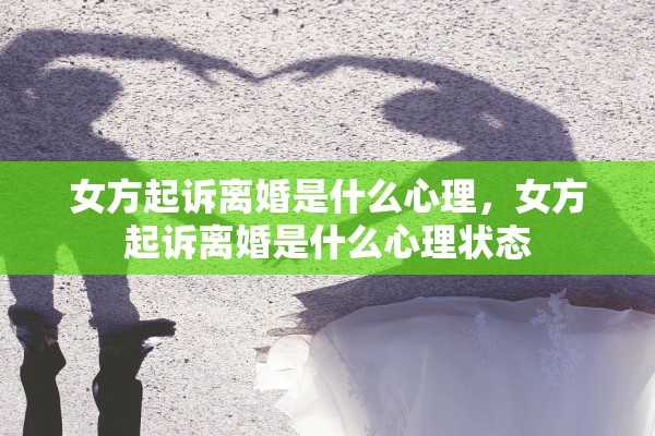 女方起诉离婚是什么心理，女方起诉离婚是什么心理状态