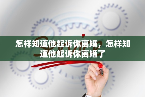 怎样知道他起诉你离婚,怎样知道他起诉你离婚了 怎样知道他起诉你离婚,怎样知道他起诉你离婚了