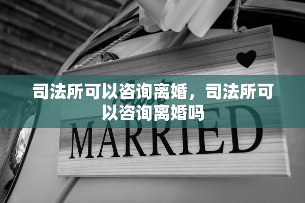 司法所可以咨询离婚，司法所可以咨询离婚吗