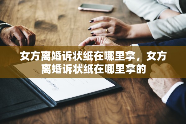 女方离婚诉状纸在哪里拿，女方离婚诉状纸在哪里拿的